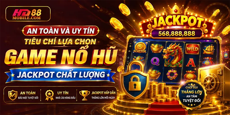 An Toàn và Uy Tín Tiêu Chí Lựa Chọn Game Nổ Hũ Jackpot Chất Lượng