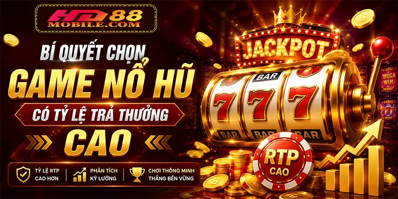 Bí Quyết Chọn Game Nổ Hũ Có Tỷ Lệ Trả Thưởng Cao
