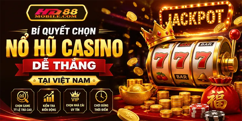 Bí Quyết Chọn Nổ Hũ Casino Dễ Thắng Tại Việt Nam
