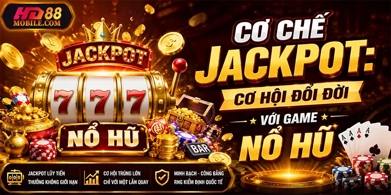 Cơ Chế Jackpot Cơ Hội Đổi Đời Với Game Nổ Hũ
