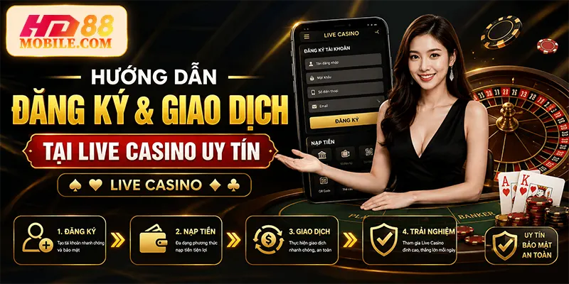 Hướng Dẫn Đăng Ký và Giao Dịch Tại Live Casino Uy Tín