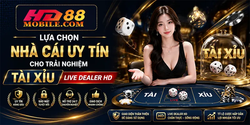 Lựa chọn Nhà cái Uy tín cho Trải nghiệm Tài Xỉu Live Dealer HD