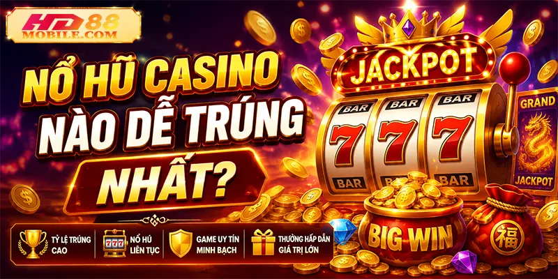Nổ Hũ Casino Nào Dễ Trúng Nhất