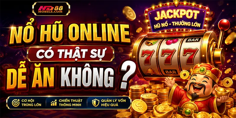 Nổ Hũ Online Có Thật Sự Dễ Ăn Không