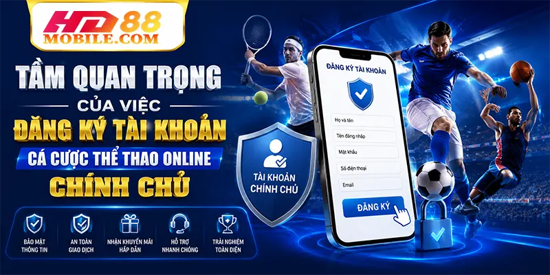 Tầm Quan Trọng Của Việc Đăng Ký Tài Khoản Cá Cược Thể Thao Online Chính Chủ
