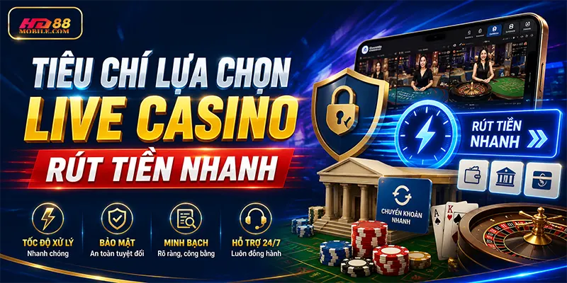 Tiêu Chí Lựa Chọn Live Casino Rút Tiền Nhanh
