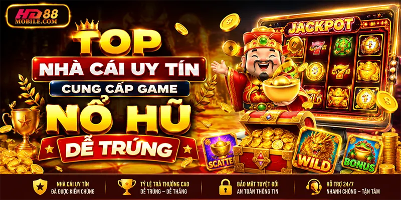 Top Nhà Cái Uy Tín Cung Cấp Game Nổ Hũ Dễ Trúng