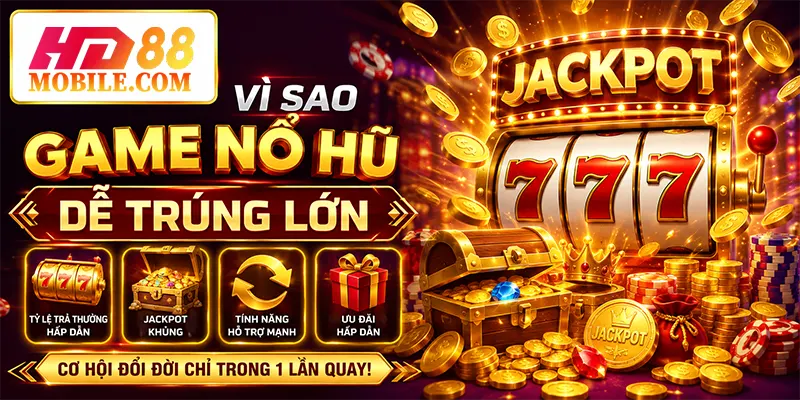 Vì Sao Game Nổ Hũ Dễ Trúng Lớn
